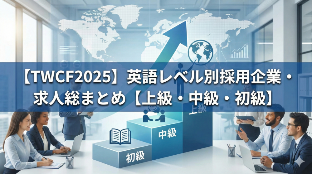 【TWCF2025】英語力はどこまで必要？レベル別採用企業・求人総まとめ【上級・中級・初級】