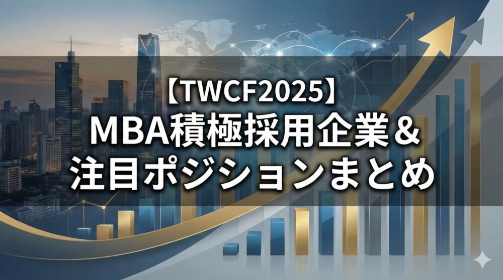 【TWCF2025】MBAを武器に経営幹部・グローバル事業へ！積極採用企業＆注目ポジションまとめ
