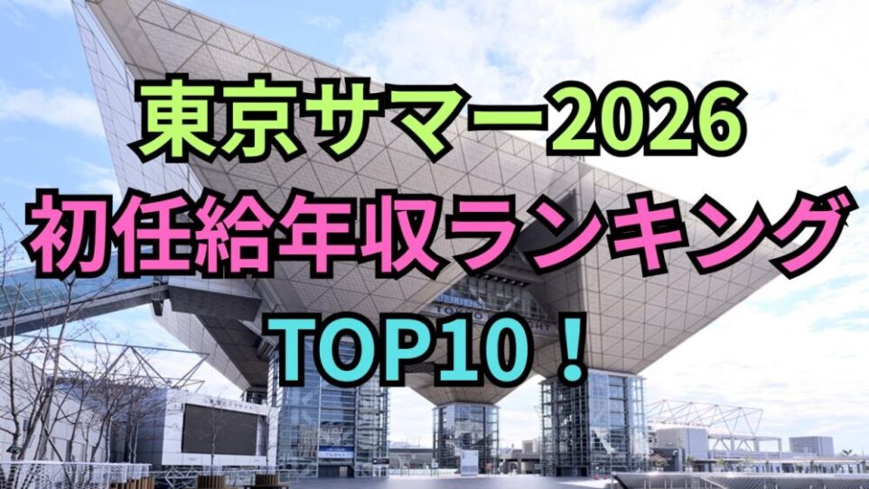 【東京サマー2026】初任給・初年度年収が高い出展企業ランキングTOP10！外資・コンサルなど高収入を狙える注目企業を徹底比較
